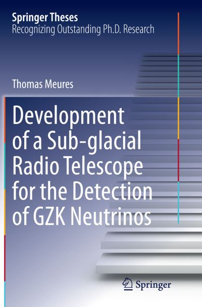 Thomas Meures · Development of a Sub-glacial Radio Telescope for the Detection of GZK Neutrinos - Springer Theses (Paperback Book) [Softcover reprint of the original 1st ed. 2015 edition] (2016)