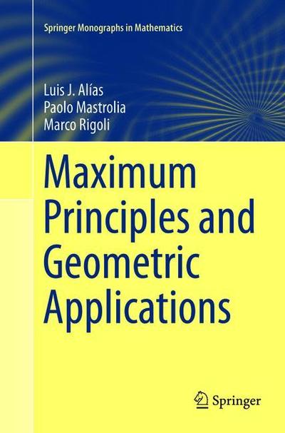 Cover for Luis J. Alias · Maximum Principles and Geometric Applications - Springer Monographs in Mathematics (Paperback Book) [Softcover reprint of the original 1st ed. 2016 edition] (2019)