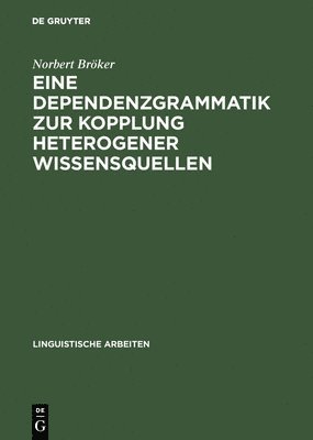Cover for Norbert Bro?ker · Eine Dependenzgrammatik zur Kopplung heterogener Wissensquellen (Book) (1999)