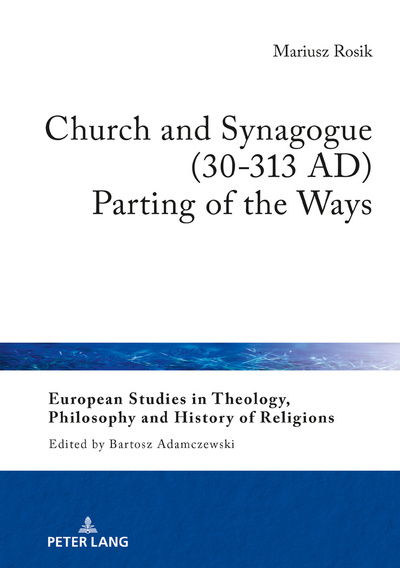 Church and Synagogue (30-313 AD): Parting of the Ways - European Studies in Theology, Philosophy and History of Religions - Mariusz Rosik - Books - Peter Lang AG - 9783631760055 - January 21, 2019