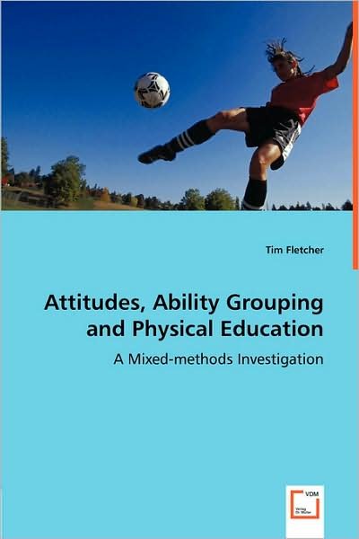 Cover for Tim Fletcher · Attitudes, Ability Grouping and Physical Education: a Mixed-methods Investigation (Paperback Bog) (2008)