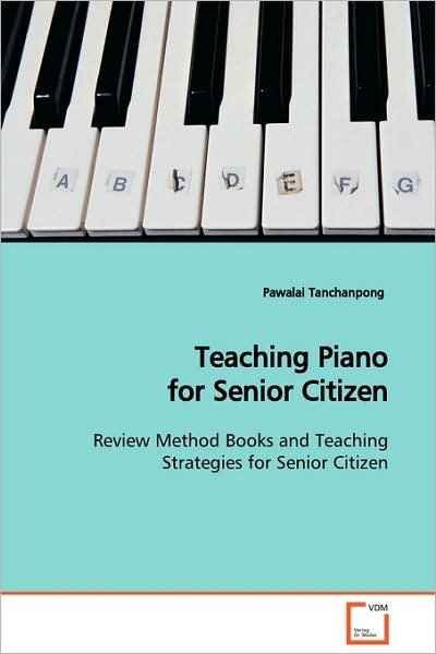 Cover for Pawalai Tanchanpong · Teaching Piano for Senior Citizen: Review Method Books and Teaching Strategies for Senior Citizen (Paperback Book) (2009)