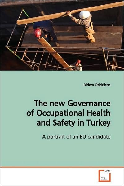 Cover for Didem Özkiziltan · The New Governance of Occupational Health and Safety in Turkey: a Portrait of an Eu Candidate (Paperback Book) (2009)