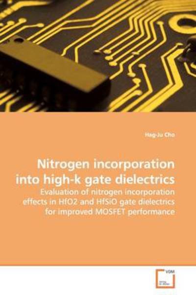 Cover for Hag-ju Cho · Nitrogen Incorporation into High-k Gate Dielectrics: Evaluation of Nitrogen Incorporation Effects in Hfo2 and Hfsio Gate Dielectrics for Improved Mosfet Performance (Pocketbok) (2009)