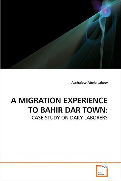 Cover for Aschalew Abeje Lakew · A Migration Experience to Bahir Dar Town:: Case Study on Daily Laborers (Pocketbok) (2010)