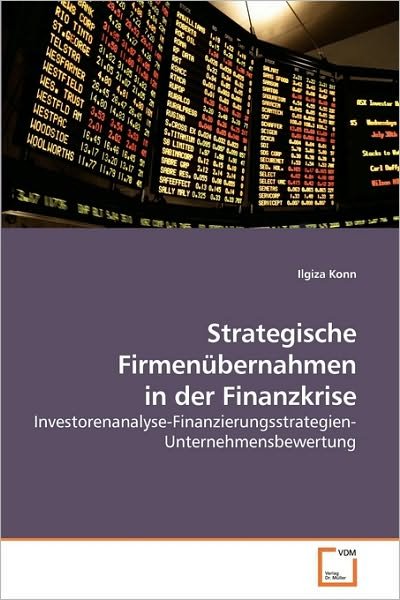Strategische Firmenübernahmen in Der Finanzkrise: Investorenanalyse-finanzierungsstrategien-unternehmensbewertung - Ilgiza Konn - Bøger - VDM Verlag Dr. Müller - 9783639214055 - 5. januar 2010