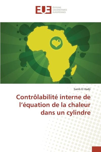 Controlabilite Interne De L'equation De La Chaleur Dans Un Cylindre - El Hadji Samb - Livres - Editions Universitaires Europeennes - 9783639483055 - 28 février 2018