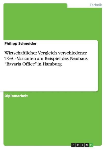Cover for Philipp Schneider · Wirtschaftlicher Vergleich Verschiedener Tga - Varianten. Der Neubau &quot;Bavaria Office&quot; in Hamburg (Paperback Book) [German edition] (2009)