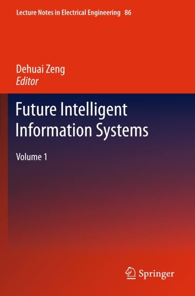 Future Intelligent Information Systems: Volume 1 - Lecture Notes in Electrical Engineering - Dehuai Zeng - Bøger - Springer-Verlag Berlin and Heidelberg Gm - 9783642197055 - 8. april 2011