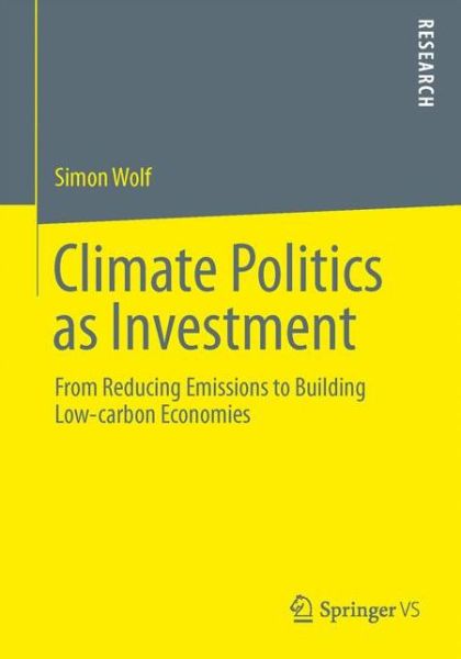 Cover for Simon Wolf · Climate Politics as Investment: From Reducing Emissions to Building Low-carbon Economies (Paperback Book) [2013 edition] (2013)