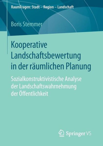 Cover for Boris Stemmer · Kooperative Landschaftsbewertung in Der Raumlichen Planung: Sozialkonstruktivistische Analyse Der Landschaftswahrnehmung Der OEffentlichkeit - Raumfragen: Stadt - Region - Landschaft (Paperback Book) [1. Aufl. 2016 edition] (2016)