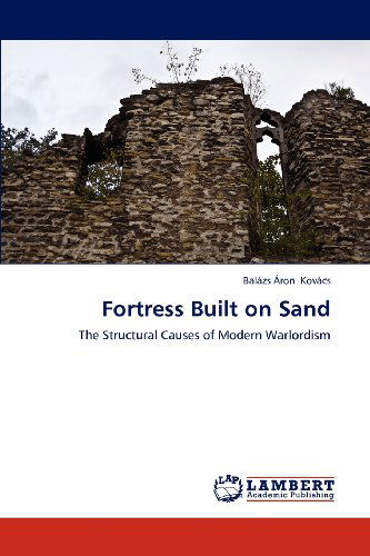 Cover for Balázs Áron Kovács · Fortress Built on Sand: the Structural Causes of Modern Warlordism (Paperback Book) (2012)