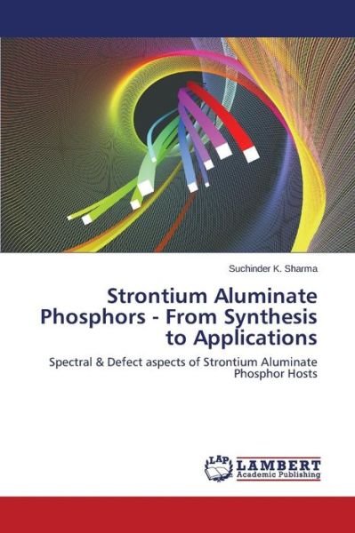 Cover for Suchinder K. Sharma · Strontium Aluminate Phosphors - from Synthesis to Applications: Spectral &amp; Defect Aspects of Strontium Aluminate Phosphor Hosts (Paperback Book) (2014)