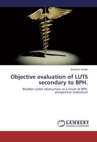 Cover for Bassem Wadie · Objective Evaluation of Luts Secondary to Bph: Bladder Outlet Obstruction As a Result of Bph, Prospective Evaluation (Paperback Book) (2014)