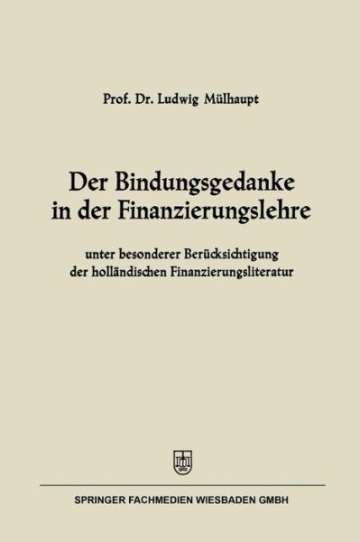 Cover for Ludwig Mulhaupt · Der Bindungsgedanke in Der Finanzierungslehre: Unter Besonderer Berucksichtigung Der Hollandischen Finanzierungsliteratur (Paperback Book) [1966 edition] (1966)