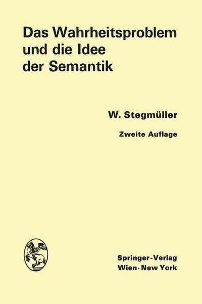 Cover for Wolfgang Stegmuller · Das Wahrheitsproblem Und Die Idee Der Semantik: Eine Einfuhrung in Die Theorien Von A. Tarski Und R. Carnap (Taschenbuch) [2nd 2. Aufl. 1968. Softcover Reprint of the Origin edition] (2012)