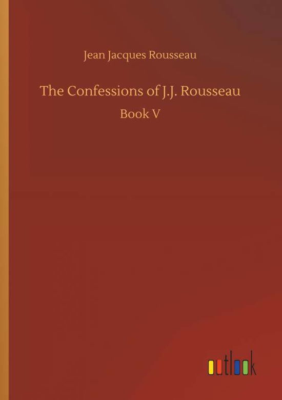 The Confessions of J.J. Rousse - Rousseau - Kirjat -  - 9783732667055 - tiistai 15. toukokuuta 2018