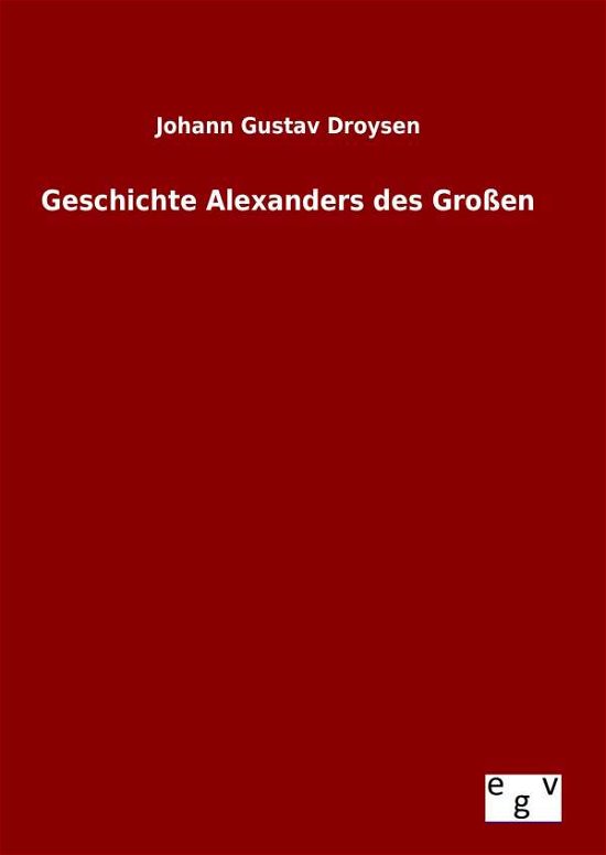 Cover for Johann Gustav Droysen · Geschichte Alexanders Des Grossen (Innbunden bok) (2015)
