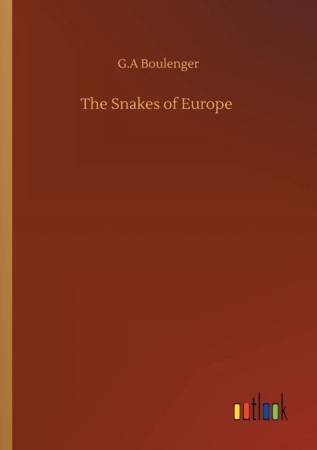 The Snakes of Europe - G A Boulenger - Bücher - Outlook Verlag - 9783752342055 - 25. Juli 2020