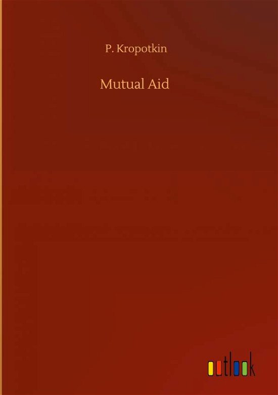 Mutual Aid - P Kropotkin - Books - Outlook Verlag - 9783752355055 - July 28, 2020