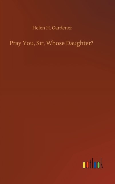 Cover for Helen H Gardener · Pray You, Sir, Whose Daughter? (Hardcover Book) (2020)