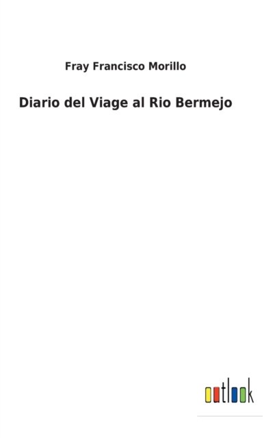 Cover for Fray Francisco Morillo · Diario del Viage al Rio Bermejo (Hardcover Book) (2022)