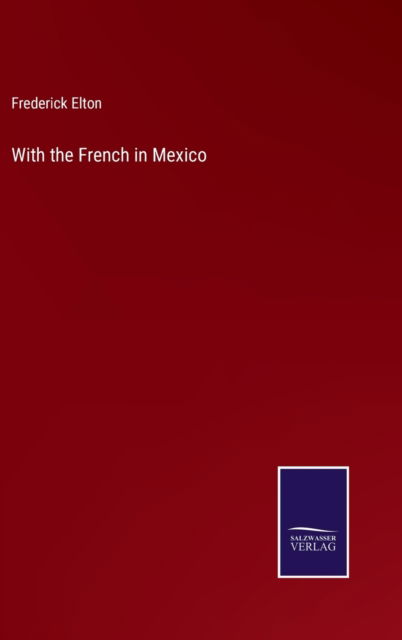 Cover for Frederick Elton · With the French in Mexico (Hardcover Book) (2022)