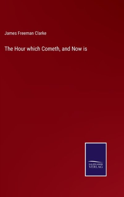 Cover for James Freeman Clarke · The Hour which Cometh, and Now is (Innbunden bok) (2022)