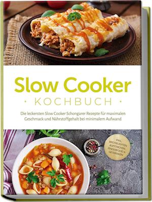 Cover for Paul Ihlmann · Slow Cooker Kochbuch: Die leckersten Slow Cooker Schongarer Rezepte für maximalen Geschmack und Nährstoffgehalt bei minimalem Aufwand - inkl. Brotrezepten, Aufstrichen, Fingerfood &amp; Getränken (Book) (2024)