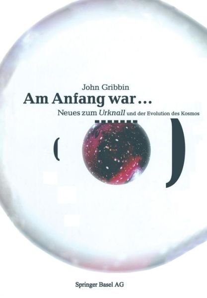 Cover for John Gribbin · Am Anfang War ...: Neues Vom Urknall Und Der Evolution Des Kosmos (Taschenbuch) [Softcover Reprint of the Original 1st 1995 edition] (1995)