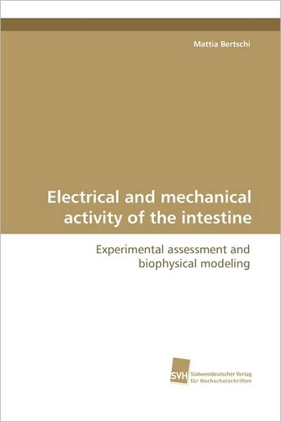 Cover for Mattia Bertschi · Electrical and Mechanical Activity of the Intestine: Experimental Assessment and Biophysical Modeling (Pocketbok) (2009)