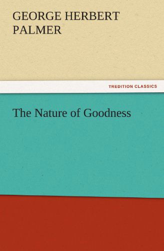 Cover for George Herbert Palmer · The Nature of Goodness (Tredition Classics) (Paperback Book) (2011)