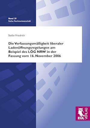 Cover for Stefan Friedrich · Die Verfassungsmäßigkeit liberaler Ladenöffnungsregelungen am Beispiel des LÖG NRW in der Fassung vom 16. November 2006 (Paperback Book) (2012)