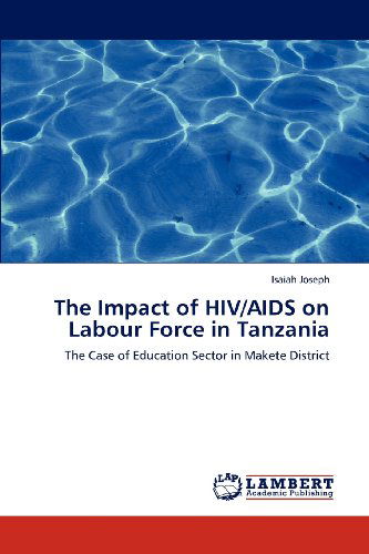 Cover for Isaiah Joseph · The Impact of Hiv / Aids on Labour Force in Tanzania: the Case of Education Sector in Makete District (Paperback Book) (2012)