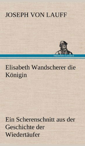 Elisabeth Wandscherer Die Konigin - Joseph Von Lauff - Books - TREDITION CLASSICS - 9783847255055 - May 11, 2012