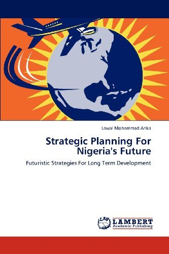 Cover for Lawal Mohammad Anka · Strategic Planning for Nigeria's Future: Futuristic Strategies for Long Term Development (Paperback Book) (2012)