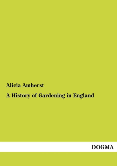 A History of Gardening in England - Alicia Amherst - Książki - Dogma - 9783954542055 - 20 listopada 2012