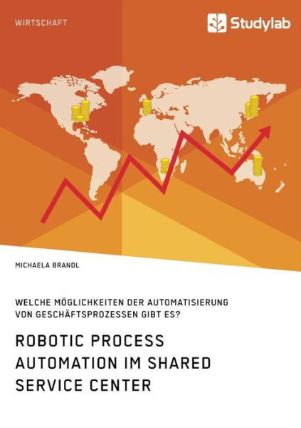 Cover for Michaela Brandl · Robotic Process Automation im Shared Service Center. Welche Moeglichkeiten der Automatisierung von Geschaftsprozessen gibt es? (Paperback Book) (2020)