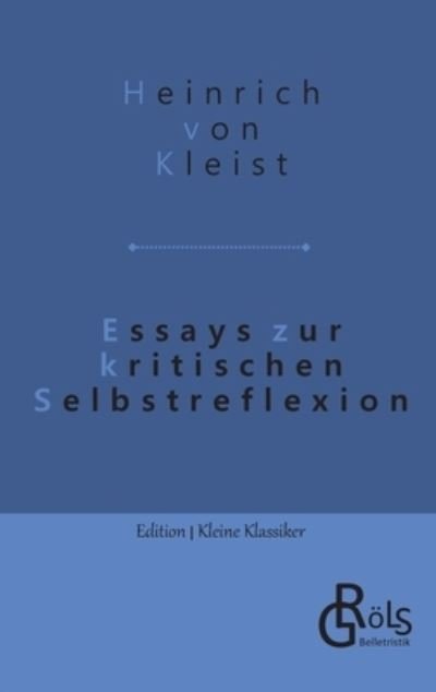 Essays zur kritischen Selbstreflexion - Heinrich von Kleist - Livres - Gröls Verlag - 9783988286055 - 12 décembre 2022