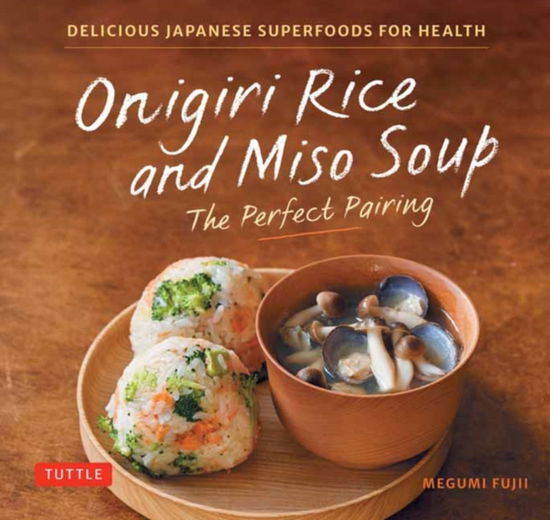 Cover for Megumi Fujii · Onigiri Rice and Miso Soup - The Perfect Pairing: Delicious Japanese Superfoods for Health (With 100 Homestyle Recipes) (Hardcover bog) (2025)