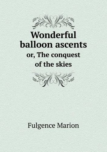 Cover for Fulgence Marion · Wonderful Balloon Ascents Or, the Conquest of the Skies (Paperback Bog) (2013)