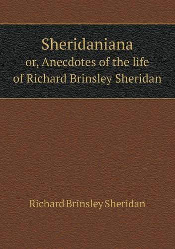 Cover for Richard Brinsley Sheridan · Sheridaniana Or, Anecdotes of the Life of Richard Brinsley Sheridan (Paperback Book) (2013)