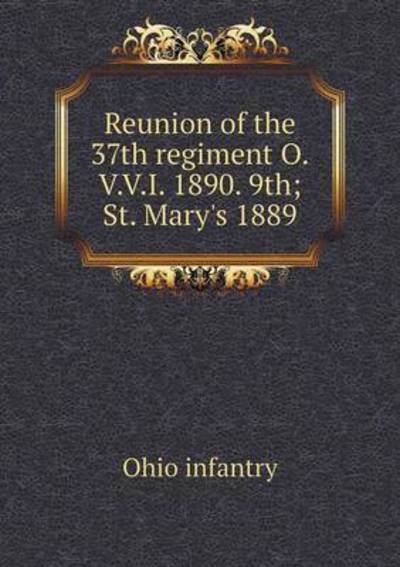 Cover for Ohio Infantry · Reunion of the 37th Regiment O.v.v.i. 1890. 9th; St. Mary's 1889 (Paperback Book) (2015)