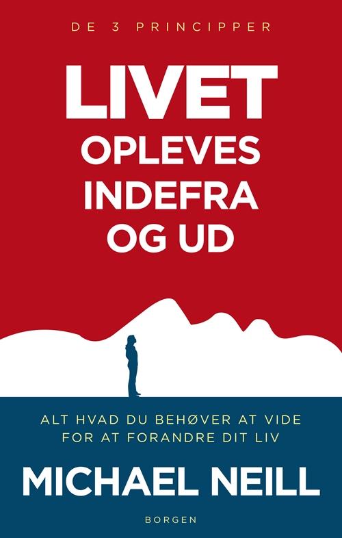 Cover for Michael Neill · Livet opleves indefra og ud. De 3 principper (Poketbok) [1:a utgåva] (2014)