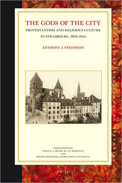 Cover for Anthony J. Steinhoff · The Gods of the City: Protestantism and Religious Culture in Strasbourg, 1870-1914 (Studies in Central European Histories) (Hardcover Book) (2008)