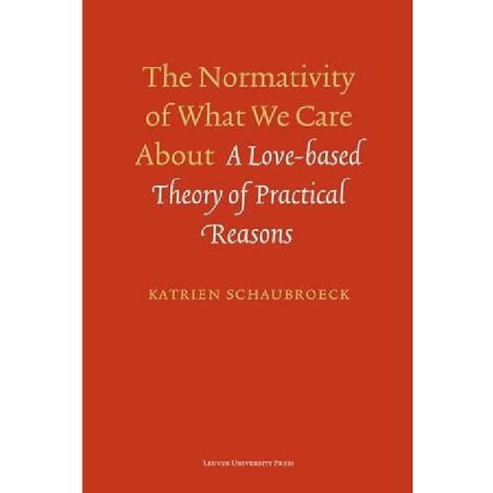 Cover for Katrien Schaubroeck · The Normativity of What We Care About: A Love-Based Theory of Practical Reasons (Pocketbok) (2013)