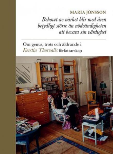 Cover for Maria Jönsson · Behovet av närhet blir med åren betydligt större än nödvändigheten att bevara sin värdighet : om genus, trots och åldrande i Kerstin Thorvalls författarskap (Hardcover Book) (2015)