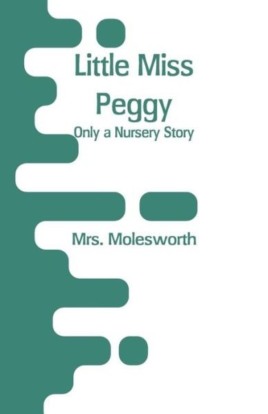 Little Miss Peggy - Mrs Molesworth - Kirjat - Alpha Edition - 9789353293055 - lauantai 29. joulukuuta 2018