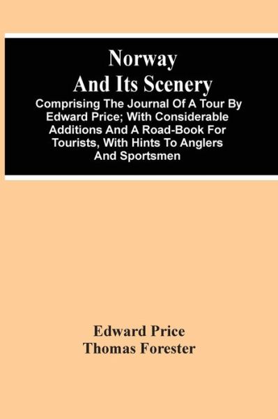 Norway And Its Scenery; Comprising The Journal Of A Tour By Edward Price; With Considerable Additions And A Road-Book For Tourists, With Hints To Anglers And Sportsmen - Edward Price - Kirjat - Alpha Edition - 9789354506055 - tiistai 6. huhtikuuta 2021