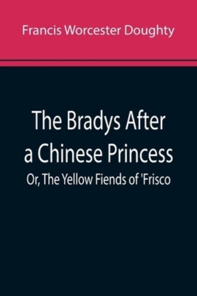 Cover for Francis Worcester Doughty · The Bradys After a Chinese Princess; Or, The Yellow Fiends of 'Frisco (Paperback Book) (2022)